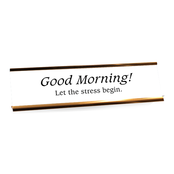 Good Morning! Let the Stress Begin 2" x 8" Desk Plate