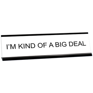 I'M KIND OF A BIG DEAL Desk Plate