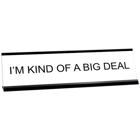 I'M KIND OF A BIG DEAL Desk Plate