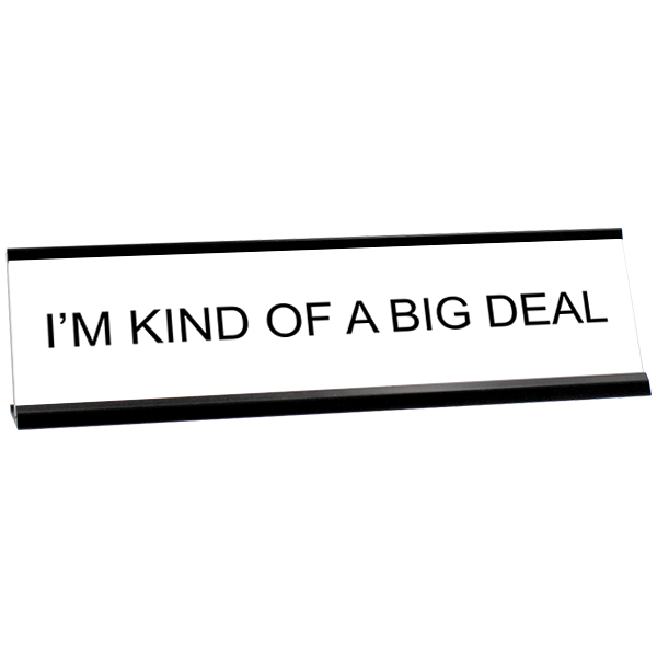 I'M KIND OF A BIG DEAL Desk Plate