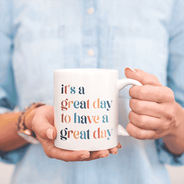 It's A Great Day Motivational Coffee Mug Lifestyle