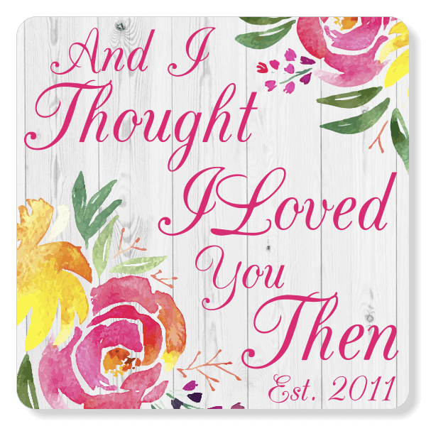 I Thought I Loved You Then 6" x 6" Anniversary Sign