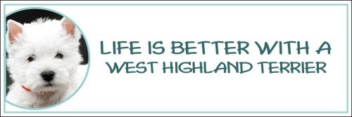Life is Better with a West Highland Terrier