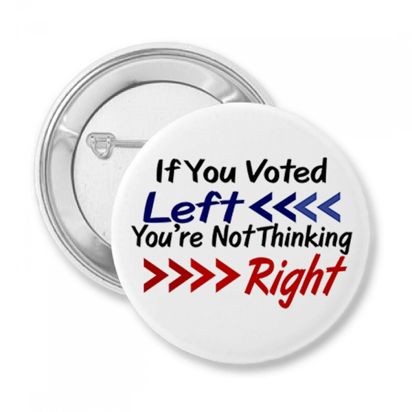 If You Voted Left You're Not Thinking Right Button